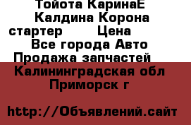 Тойота КаринаЕ, Калдина,Корона стартер 2,0 › Цена ­ 2 700 - Все города Авто » Продажа запчастей   . Калининградская обл.,Приморск г.